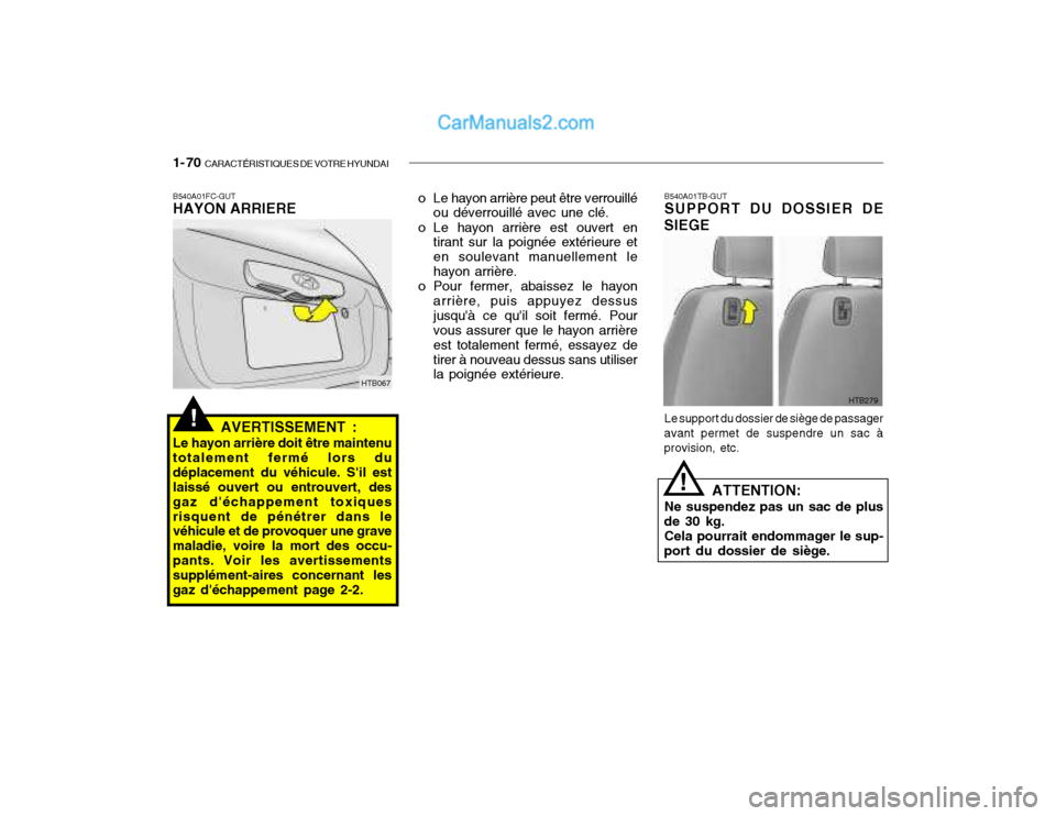 Hyundai Getz 2003 Manuel du propriétaire (in French) 1- 70 CARACTÉRISTIQUES DE VOTRE HYUNDAI
B540A01FC-GUT HAYON ARRIERE
HTB067
AVERTISSEMENT :
Le hayon arrière doit être maintenu totalement fermé lors dudéplacement du véhicule. Sil est laissé Hyundai Getz 2003 Manuel du propriétaire (in French) 1- 70 CARACTÉRISTIQUES DE VOTRE HYUNDAI
B540A01FC-GUT HAYON ARRIERE
HTB067
AVERTISSEMENT :
Le hayon arrière doit être maintenu totalement fermé lors dudéplacement du véhicule. Sil est laissé