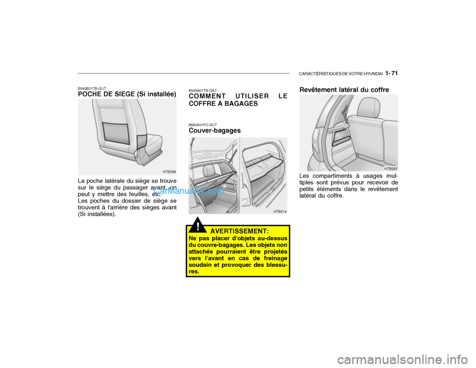 Hyundai Getz 2003 Manuel du propriétaire (in French) CARACTÉRISTIQUES DE VOTRE HYUNDAI 1- 71
B540B01TB-GUT POCHE DE SIEGE (Si installée)
HTB298
La poche latérale du siège se trouve sur le siège du passager avant, on peut y mettre des feuilles, et Hyundai Getz 2003 Manuel du propriétaire (in French) CARACTÉRISTIQUES DE VOTRE HYUNDAI 1- 71
B540B01TB-GUT POCHE DE SIEGE (Si installée)
HTB298
La poche latérale du siège se trouve sur le siège du passager avant, on peut y mettre des feuilles, et