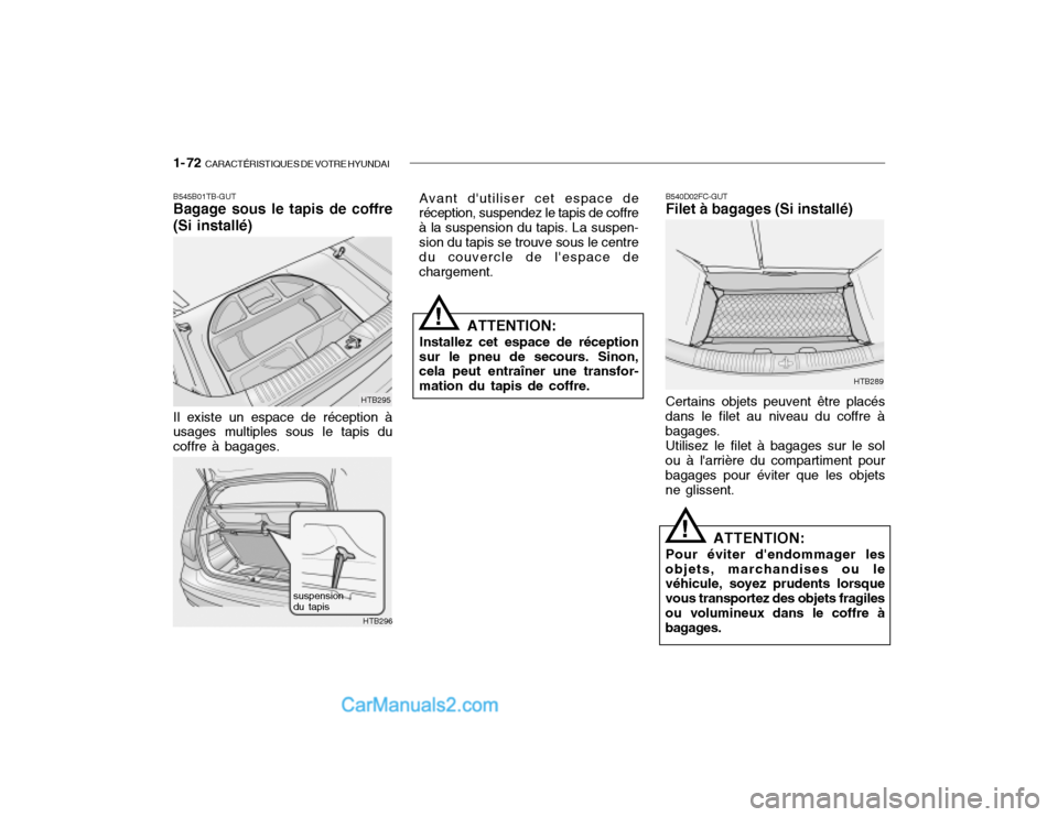 Hyundai Getz 2003 Manuel du propriétaire (in French) 1- 72 CARACTÉRISTIQUES DE VOTRE HYUNDAI
B540D02FC-GUT Filet à bagages (Si installé) Certains objets peuvent être placés
dans le filet au niveau du coffre à bagages.
Utilisez le filet à bagages Hyundai Getz 2003 Manuel du propriétaire (in French) 1- 72 CARACTÉRISTIQUES DE VOTRE HYUNDAI
B540D02FC-GUT Filet à bagages (Si installé) Certains objets peuvent être placés
dans le filet au niveau du coffre à bagages.
Utilisez le filet à bagages