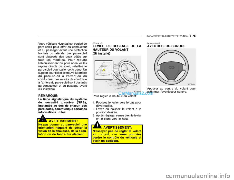 Hyundai Getz 2003 Manuel du propriétaire (in French) CARACTÉRISTIQUES DE VOTRE HYUNDAI 1- 75
Votre véhicule Hyundai est équipé de pare-soleil pour offrir au conducteur et au passager avant une protectionfrontale ou latérale. Les pare-soleil sont Hyundai Getz 2003 Manuel du propriétaire (in French) CARACTÉRISTIQUES DE VOTRE HYUNDAI 1- 75
Votre véhicule Hyundai est équipé de pare-soleil pour offrir au conducteur et au passager avant une protectionfrontale ou latérale. Les pare-soleil sont