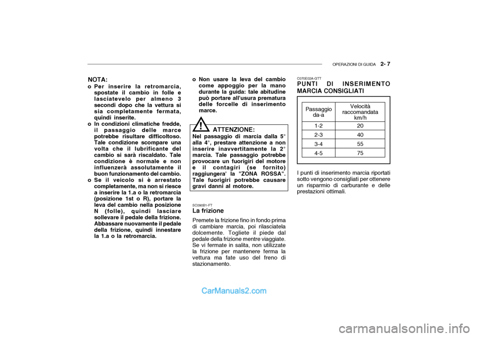 Hyundai Getz 2003  Manuale del proprietario (in Italian) OPERAZIONI DI GUIDA   2- 7
Velocità
raccomandata
km/h
20 405575
NOTA:
o Per inserire la retromarcia, spostate il cambio in folle e lasciatevelo per almeno 3secondi dopo che la vettura si sia completa