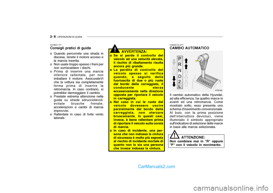 Hyundai Getz 2003  Manuale del proprietario (in Italian) 2- 8  OPERAZIONI DI GUIDA
!
C090A01A-GTT CAMBIO AUTOMATICO
Il cambio automatico della Hyundai, ad alta efficienza, ha quattro marce in avanti ed una retromarcia. Come mostrato sotto, esso presenta uno
