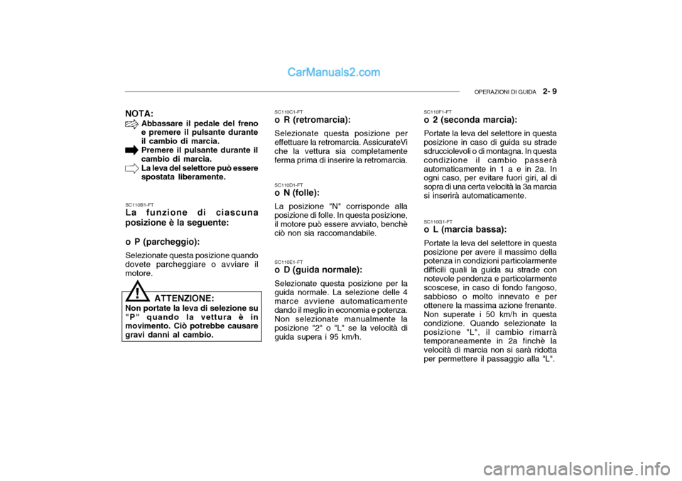Hyundai Getz 2003  Manuale del proprietario (in Italian) OPERAZIONI DI GUIDA   2- 9
NOTA:
Abbassare il pedale del freno e premere il pulsante durante il cambio di marcia.Premere il pulsante durante ilcambio di marcia. La leva del selettore può essere spost