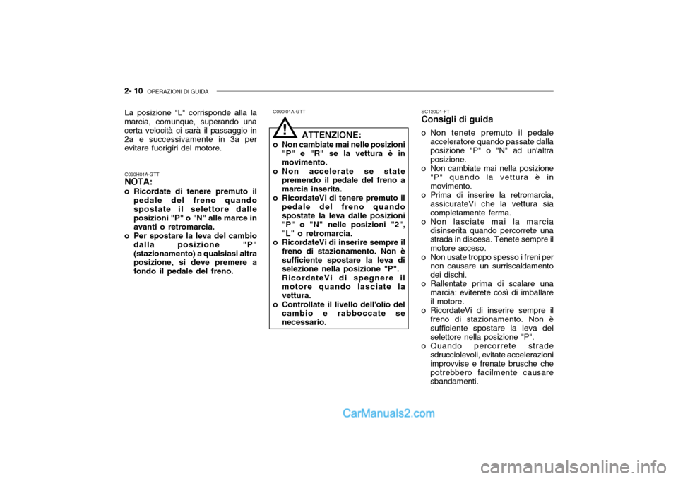 Hyundai Getz 2003  Manuale del proprietario (in Italian) 2- 10  OPERAZIONI DI GUIDA
SC120D1-FT Consigli di guida
o Non tenete premuto il pedale acceleratore quando passate dallaposizione "P" o "N" ad unaltra posizione.
o Non cambiate mai nella posizione "P