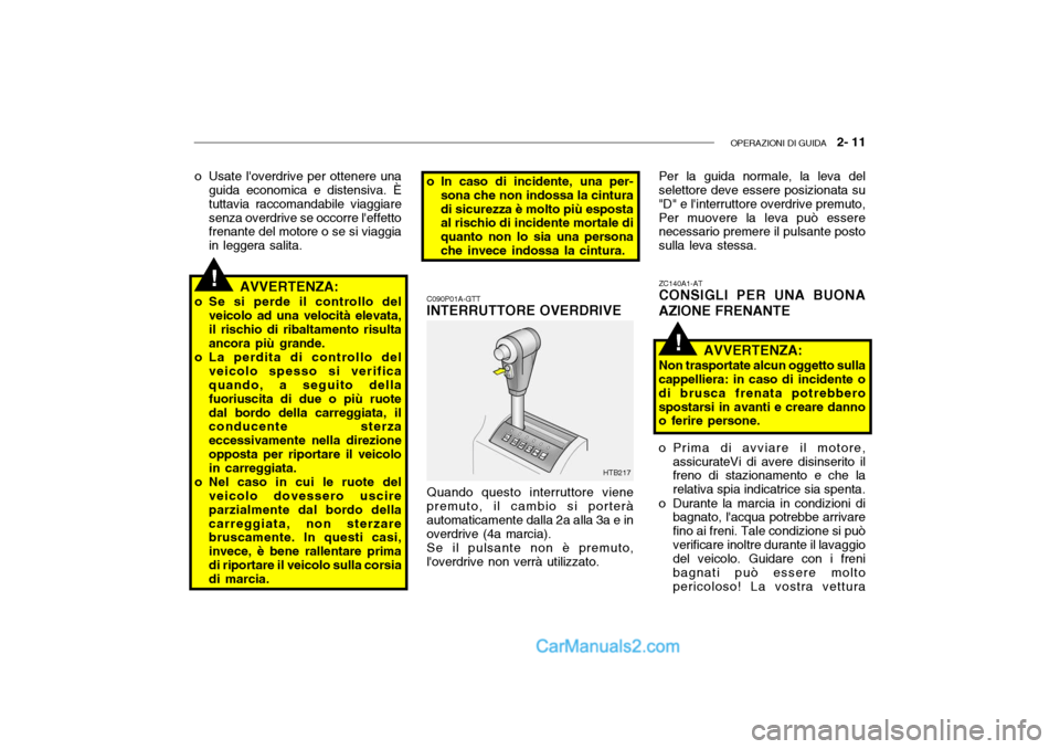 Hyundai Getz 2003  Manuale del proprietario (in Italian) OPERAZIONI DI GUIDA   2- 11
!
o Usate loverdrive per ottenere una
guida economica e distensiva. È tuttavia raccomandabile viaggiaresenza overdrive se occorre leffetto frenante del motore o se si vi