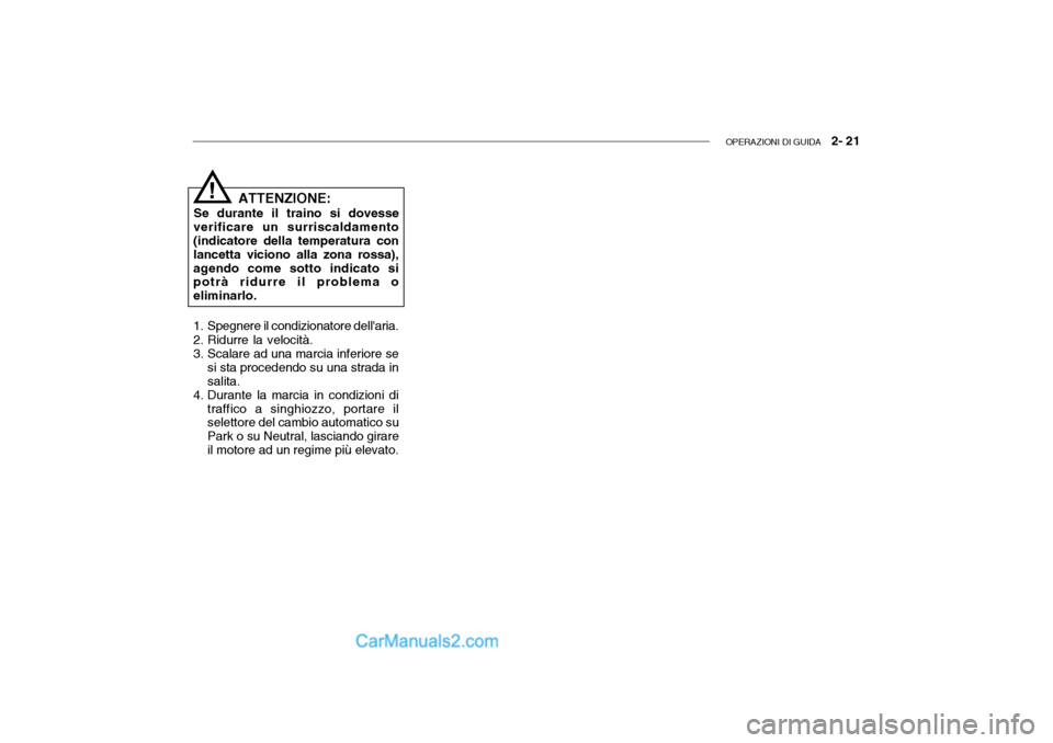 Hyundai Getz 2003 Manuale del proprietario (in Italian) OPERAZIONI DI GUIDA 2- 21
ATTENZIONE:
Se durante il traino si dovesse
verificare un surriscaldamento (indicatore della temperatura con lancetta viciono alla zona rossa),agendo come sotto indicato si Hyundai Getz 2003 Manuale del proprietario (in Italian) OPERAZIONI DI GUIDA 2- 21
ATTENZIONE:
Se durante il traino si dovesse
verificare un surriscaldamento (indicatore della temperatura con lancetta viciono alla zona rossa),agendo come sotto indicato si
