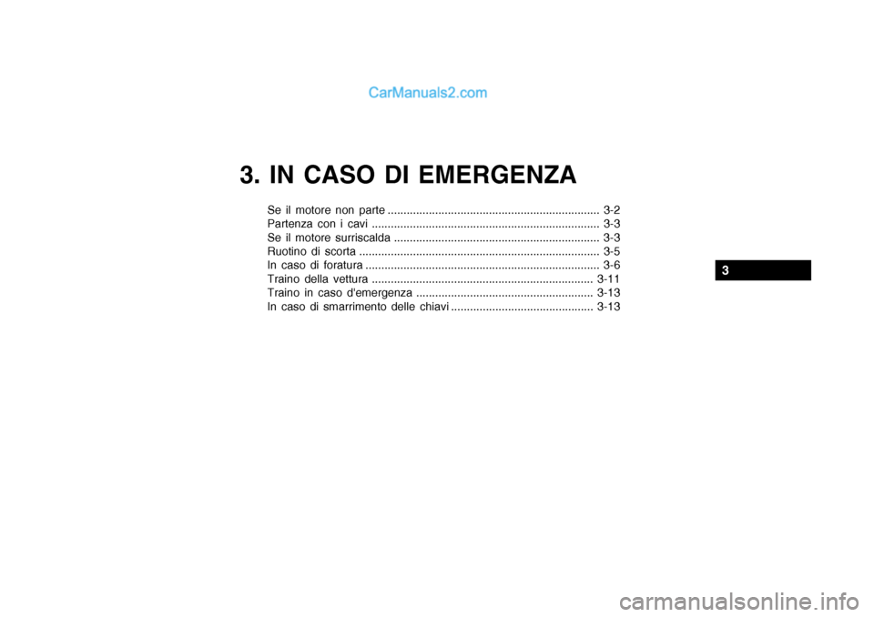 Hyundai Getz 2003 Manuale del proprietario (in Italian) 3. IN CASO DI EMERGENZA
Se il motore non parte ................................................................... 3-2
Partenza con i cavi ............................................................ Hyundai Getz 2003 Manuale del proprietario (in Italian) 3. IN CASO DI EMERGENZA
Se il motore non parte ................................................................... 3-2
Partenza con i cavi ............................................................