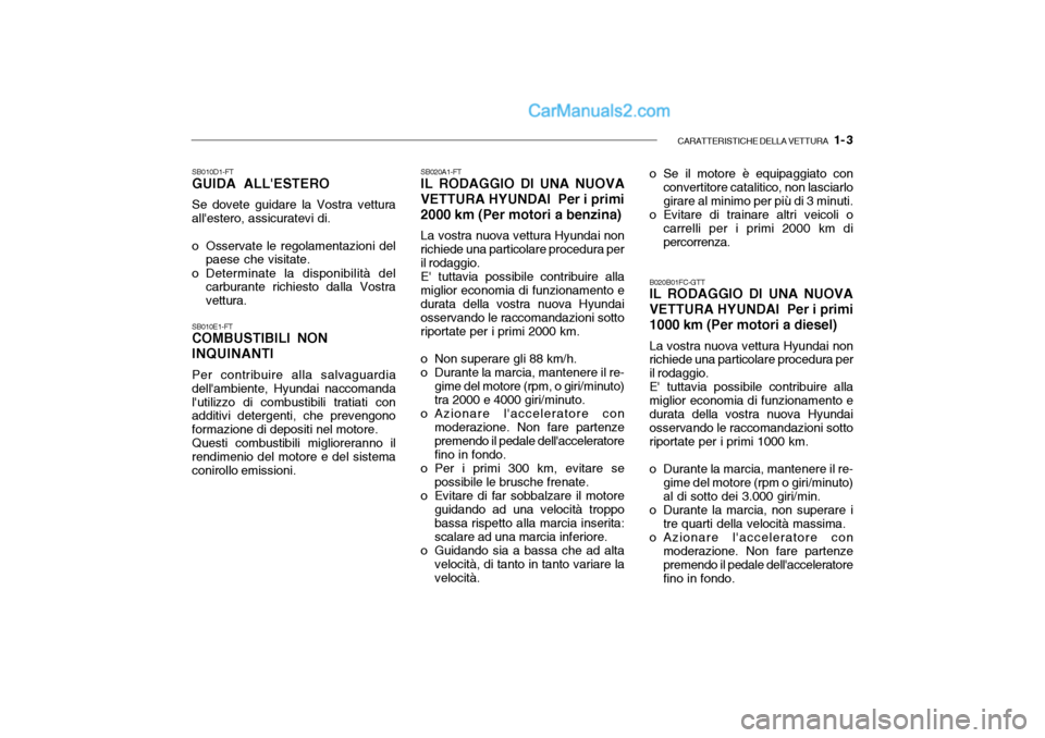 Hyundai Getz 2003 Manuale del proprietario (in Italian) CARATTERISTICHE DELLA VETTURA 1- 3
SB010D1-FT GUIDA ALLESTERO Se dovete guidare la Vostra vettura allestero, assicuratevi di.
o Osservate le regolamentazioni del paese che visitate.
o Determinate Hyundai Getz 2003 Manuale del proprietario (in Italian) CARATTERISTICHE DELLA VETTURA 1- 3
SB010D1-FT GUIDA ALLESTERO Se dovete guidare la Vostra vettura allestero, assicuratevi di.
o Osservate le regolamentazioni del paese che visitate.
o Determinate