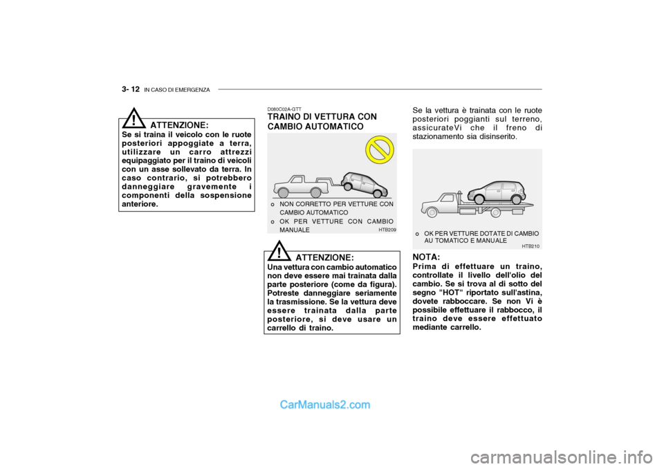 Hyundai Getz 2003  Manuale del proprietario (in Italian) 3- 12  IN CASO DI EMERGENZA
HTB210
HTB209
NOTA: Prima di effettuare un traino,
controllate il livello dellolio del cambio. Se si trova al di sotto del segno "HOT" riportato sullastina, dovete rabboc