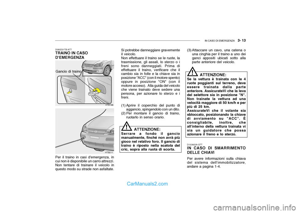 Hyundai Getz 2003  Manuale del proprietario (in Italian) IN CASO DI EMERGENZA   3- 13
HTB196
HTB211
Gancio di traino
D080D01TB-ATT TRAINO IN CASO DEMERGENZA Per il traino in casi demergenza, in cui non è disponibile un carro attrezzi. Non tentare di trai