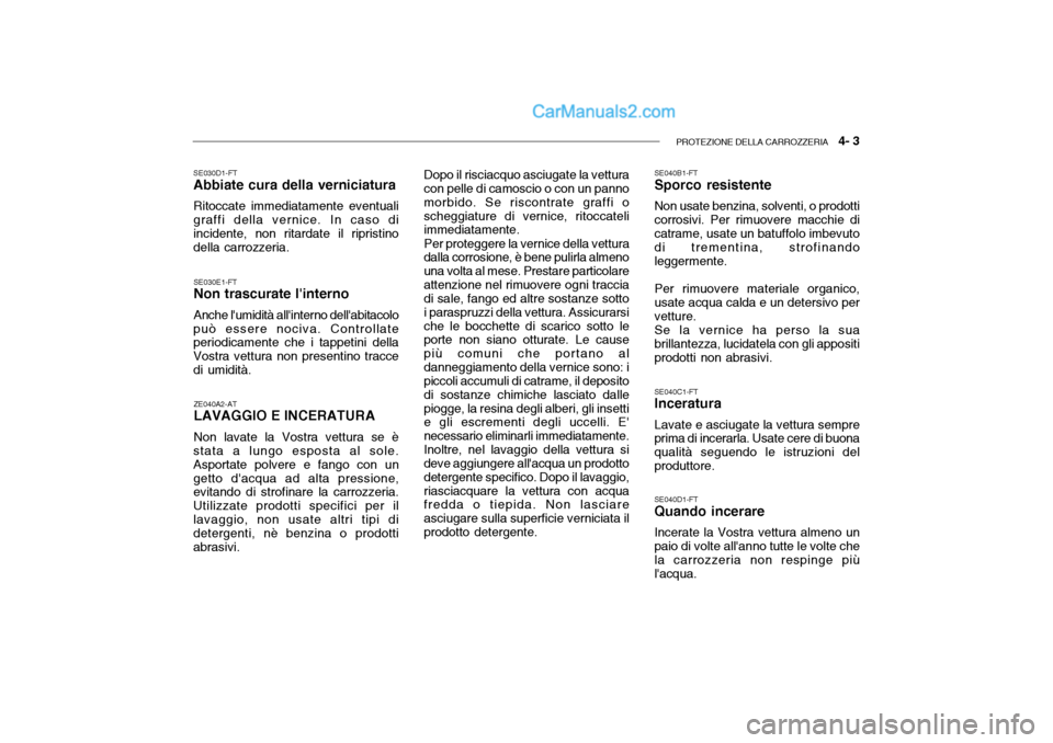 Hyundai Getz 2003  Manuale del proprietario (in Italian) PROTEZIONE DELLA CARROZZERIA   4- 3
ZE040A2-AT LAVAGGIO E INCERATURA Non lavate la Vostra vettura se è
stata a lungo esposta al sole. Asportate polvere e fango con ungetto dacqua ad alta pressione, 