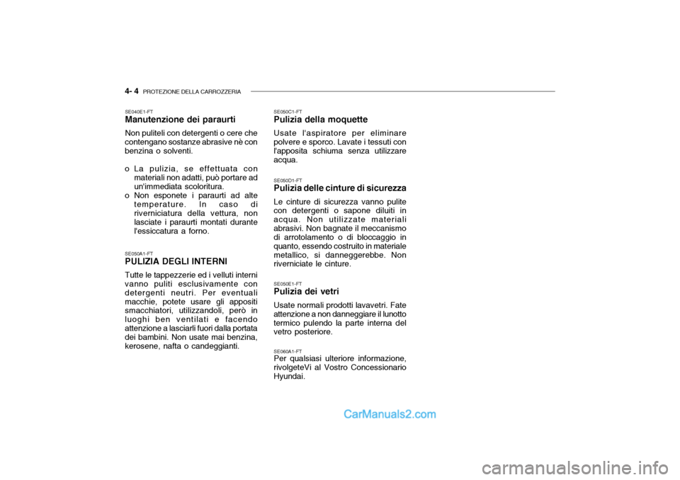 Hyundai Getz 2003  Manuale del proprietario (in Italian) 4- 4  PROTEZIONE DELLA CARROZZERIA
SE040E1-FT Manutenzione dei paraurti Non puliteli con detergenti o cere che
contengano sostanze abrasive nè con benzina o solventi. 
o La pulizia, se effettuata con