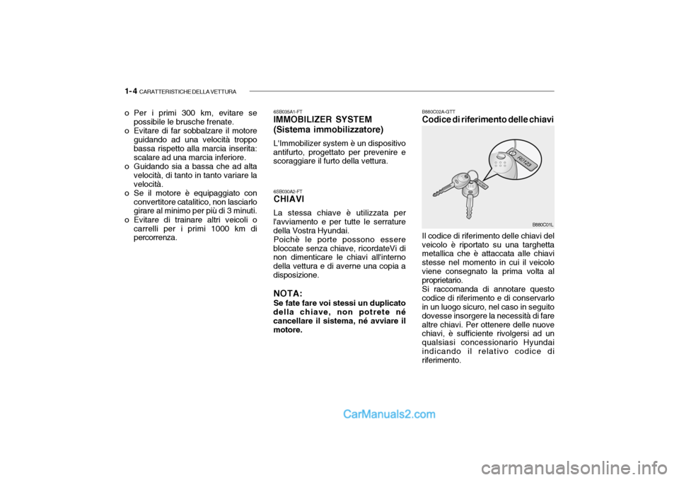 Hyundai Getz 2003 Manuale del proprietario (in Italian) 1- 4 CARATTERISTICHE DELLA VETTURA
B880C02A-GTT Codice di riferimento delle chiavi Il codice di riferimento delle chiavi del veicolo è riportato su una targhetta metallica che è attaccata alle chia Hyundai Getz 2003 Manuale del proprietario (in Italian) 1- 4 CARATTERISTICHE DELLA VETTURA
B880C02A-GTT Codice di riferimento delle chiavi Il codice di riferimento delle chiavi del veicolo è riportato su una targhetta metallica che è attaccata alle chia