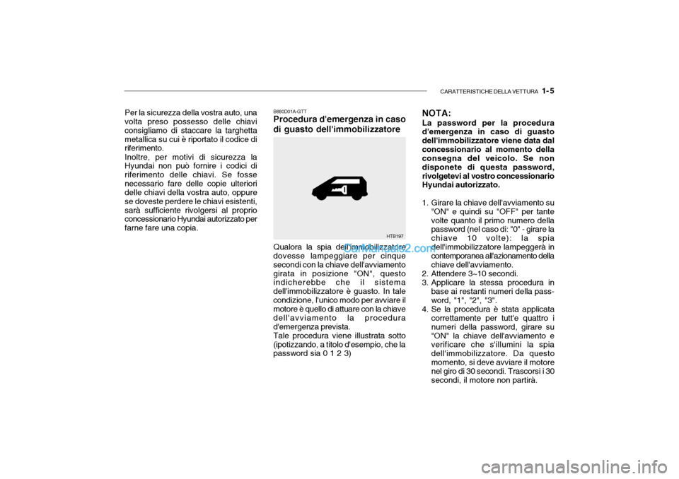 Hyundai Getz 2003 Manuale del proprietario (in Italian) CARATTERISTICHE DELLA VETTURA 1- 5
NOTA: La password per la procedura demergenza in caso di guasto dellimmobilizzatore viene data dalconcessionario al momento della consegna del veicolo. Se non di Hyundai Getz 2003 Manuale del proprietario (in Italian) CARATTERISTICHE DELLA VETTURA 1- 5
NOTA: La password per la procedura demergenza in caso di guasto dellimmobilizzatore viene data dalconcessionario al momento della consegna del veicolo. Se non di