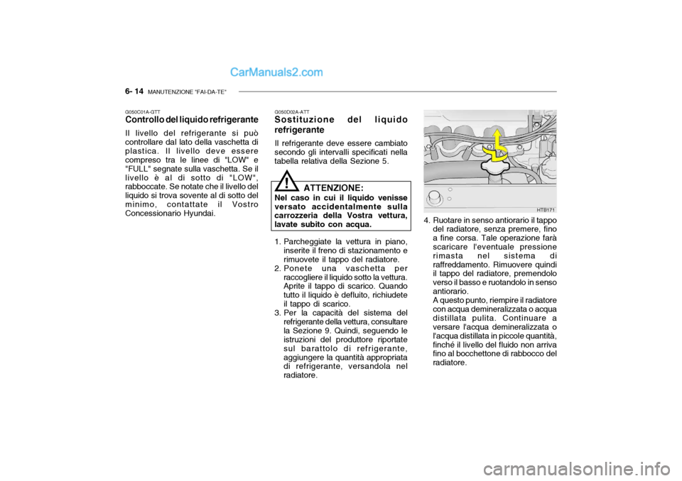 Hyundai Getz 2003  Manuale del proprietario (in Italian) 6- 14  MANUTENZIONE "FAI-DA-TE"
G050D02A-ATT
Sostituzione del liquido refrigerante
Il refrigerante deve essere cambiato
secondo gli intervalli specificati nella tabella relativa della Sezione 5.
G050C