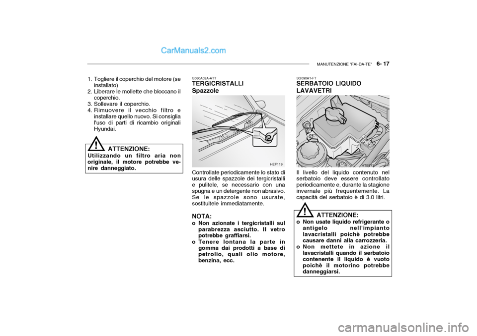 Hyundai Getz 2003  Manuale del proprietario (in Italian) MANUTENZIONE "FAI-DA-TE"   6- 17
G080A02A-ATT
TERGICRISTALLI Spazzole
Controllate periodicamente lo stato di
usura delle spazzole dei tergicristalli e pulitele, se necessario con unaspugna e un deterg