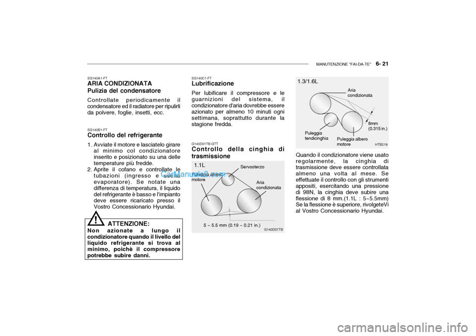 Hyundai Getz 2003  Manuale del proprietario (in Italian) MANUTENZIONE "FAI-DA-TE"   6- 21
SG140B1-FT
Controllo del refrigerante 
1. Avviate il motore e lasciatelo girare
al minimo col condizionatore inserito e posizionato su una delletemperature più fredde