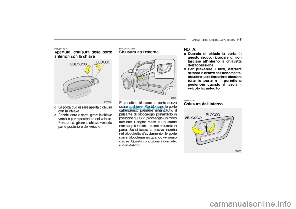 Hyundai Getz 2003 Manuale del proprietario (in Italian) CARATTERISTICHE DELLA VETTURA 1- 7
HTB057
SBLOCCO BLOCCO
B040B01TB-ATT Apertura, chiusura delle porte anteriori con la chiave
o La porta può essere aperta o chiusa con la chiave.
o Per chiudere la Hyundai Getz 2003 Manuale del proprietario (in Italian) CARATTERISTICHE DELLA VETTURA 1- 7
HTB057
SBLOCCO BLOCCO
B040B01TB-ATT Apertura, chiusura delle porte anteriori con la chiave
o La porta può essere aperta o chiusa con la chiave.
o Per chiudere la