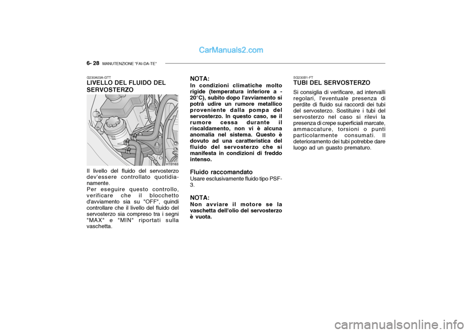 Hyundai Getz 2003  Manuale del proprietario (in Italian) 6- 28  MANUTENZIONE "FAI-DA-TE"
G230A03A-GTT
LIVELLO DEL FLUIDO DEL SERVOSTERZO NOTA: In condizioni climatiche molto
rigide (temperatura inferiore a - 20°C), subito dopo lavviamento sipotrà udire u