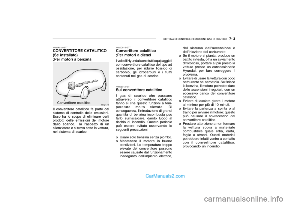 Hyundai Getz 2003  Manuale del proprietario (in Italian) SISTEMA DI CONTROLLO EMISSIONE GAS DI SCARICO   7- 3
HTB178
H020B01A-GTT
Sul convertitore catalitico
I gas di scarico che passano
attraverso il convertitore catalitico fanno sì che questo funzioni a 