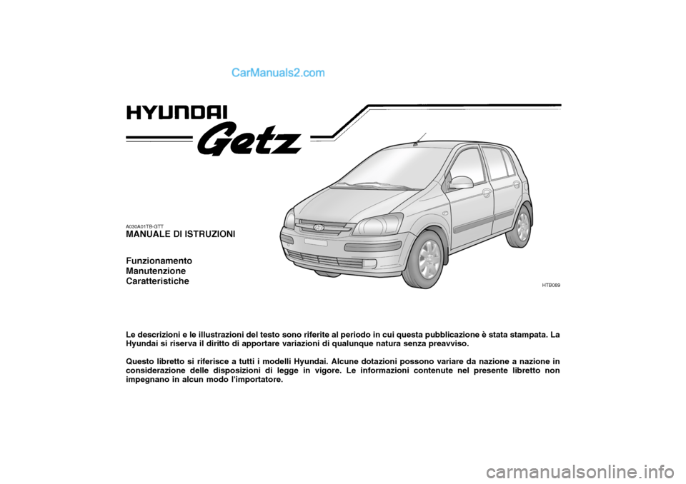 Hyundai Getz 2003  Manuale del proprietario (in Italian) A030A01TB-GTT MANUALE DI ISTRUZIONI Funzionamento ManutenzioneCaratteristiche Le descrizioni e le illustrazioni del testo sono riferite al periodo in cui questa pubblicazione è stata stampata. La Hyu