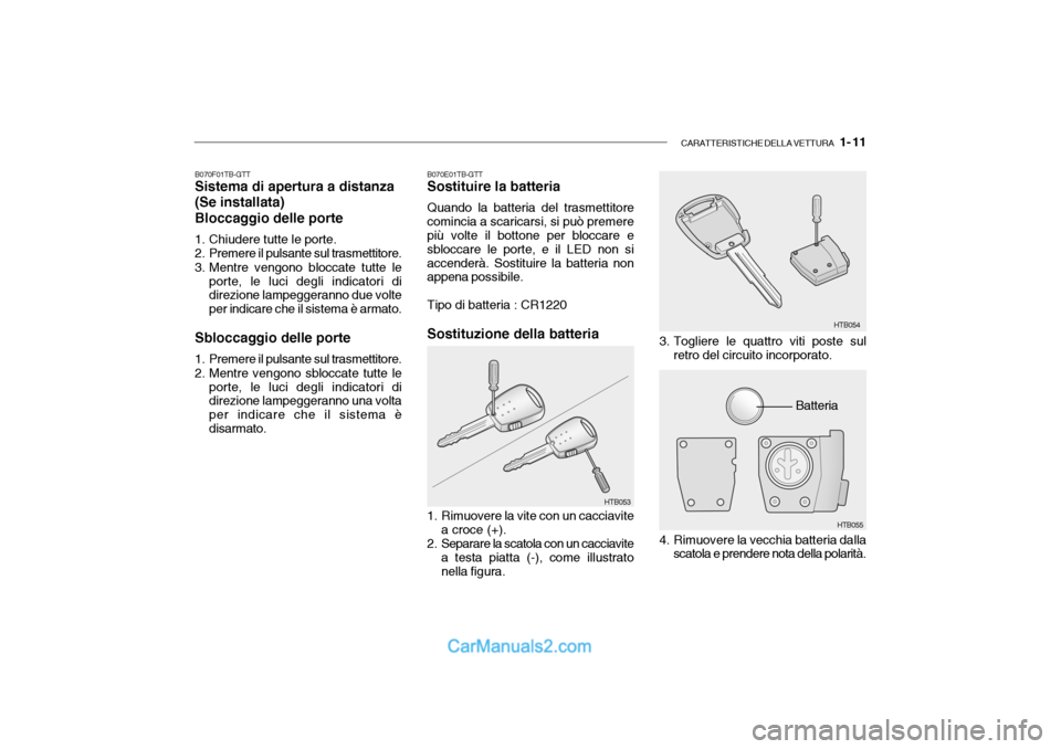 Hyundai Getz 2003 Manuale del proprietario (in Italian) CARATTERISTICHE DELLA VETTURA 1- 11
B070F01TB-GTT Sistema di apertura a distanza (Se installata)Bloccaggio delle porte
1. Chiudere tutte le porte.
2. Premere il pulsante sul trasmettitore.
3. Ment Hyundai Getz 2003 Manuale del proprietario (in Italian) CARATTERISTICHE DELLA VETTURA 1- 11
B070F01TB-GTT Sistema di apertura a distanza (Se installata)Bloccaggio delle porte
1. Chiudere tutte le porte.
2. Premere il pulsante sul trasmettitore.
3. Ment