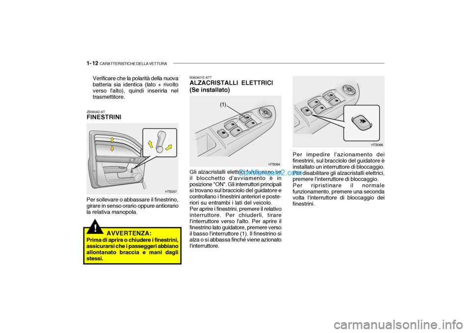 Hyundai Getz 2003 Manuale del proprietario (in Italian) 1- 12 CARATTERISTICHE DELLA VETTURA
!
Per impedire lazionamento dei
finestrini, sul bracciolo del guidatore è installato un interruttore di bloccaggio.Per disabilitare gli alzacristalli elettrici, Hyundai Getz 2003 Manuale del proprietario (in Italian) 1- 12 CARATTERISTICHE DELLA VETTURA
!
Per impedire lazionamento dei
finestrini, sul bracciolo del guidatore è installato un interruttore di bloccaggio.Per disabilitare gli alzacristalli elettrici,