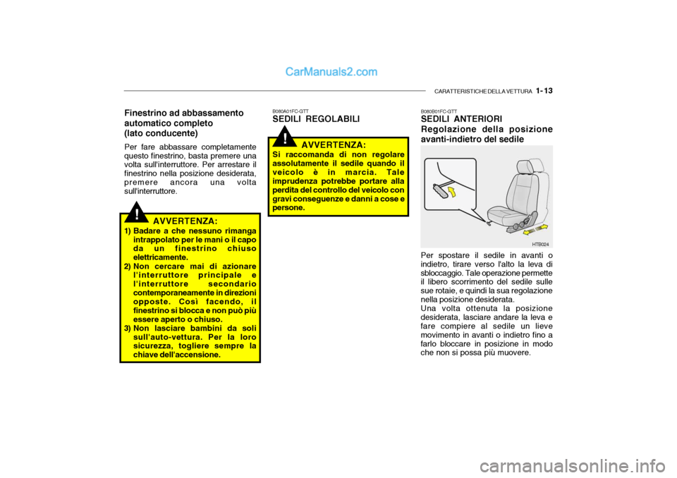 Hyundai Getz 2003 Manuale del proprietario (in Italian) CARATTERISTICHE DELLA VETTURA 1- 13
!
!
B080A01FC-GTT SEDILI REGOLABILI B080B01FC-GTT SEDILI ANTERIORI Regolazione della posizione avanti-indietro del sedile
AVVERTENZA:
1) Badare a che nessuno rima Hyundai Getz 2003 Manuale del proprietario (in Italian) CARATTERISTICHE DELLA VETTURA 1- 13
!
!
B080A01FC-GTT SEDILI REGOLABILI B080B01FC-GTT SEDILI ANTERIORI Regolazione della posizione avanti-indietro del sedile
AVVERTENZA:
1) Badare a che nessuno rima