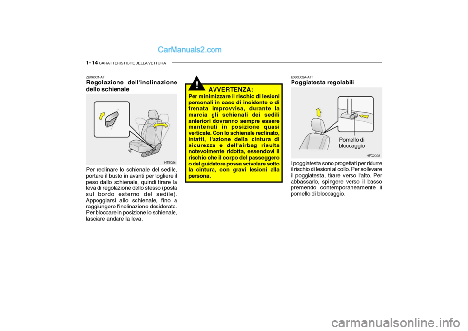 Hyundai Getz 2003  Manuale del proprietario (in Italian) 1- 14  CARATTERISTICHE DELLA VETTURA
!
HFC2028
Pomello di bloccaggio
B080D02A-ATT Poggiatesta regolabili I poggiatesta sono progettati per ridurre
il rischio di lesioni al collo. Per sollevare il pogg