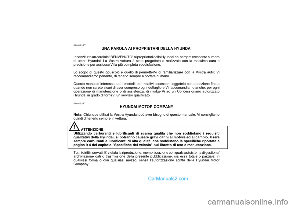 Hyundai Getz 2003  Manuale del proprietario (in Italian) SA030B1-FTHYUNDAI MOTOR COMPANY
Nota:  Chiunque utilizzi la Vostra Hyundai può aver bisogno di questo manuale. Vi consigliamo
quindi di tenerlo sempre in vettura.
ATTENZIONE:
Utilizzando carburanti e