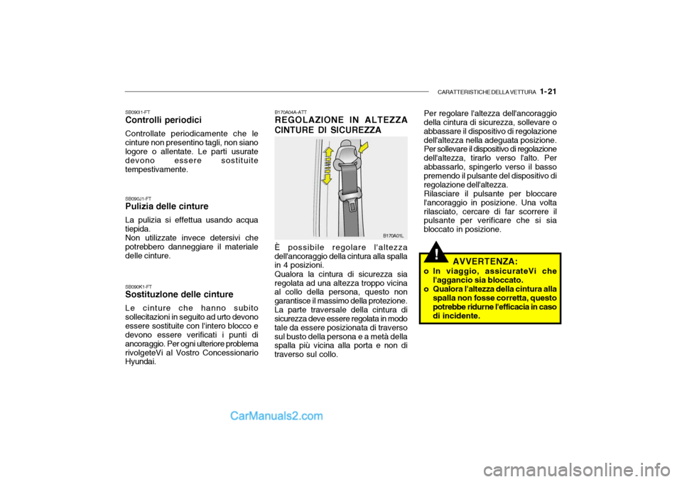 Hyundai Getz 2003 Manuale del proprietario (in Italian) CARATTERISTICHE DELLA VETTURA 1- 21
!
SB090K1-FT Sostituzlone delle cinture Le cinture che hanno subito sollecitazioni in seguito ad urto devonoessere sostituite con lintero blocco e devono essere Hyundai Getz 2003 Manuale del proprietario (in Italian) CARATTERISTICHE DELLA VETTURA 1- 21
!
SB090K1-FT Sostituzlone delle cinture Le cinture che hanno subito sollecitazioni in seguito ad urto devonoessere sostituite con lintero blocco e devono essere