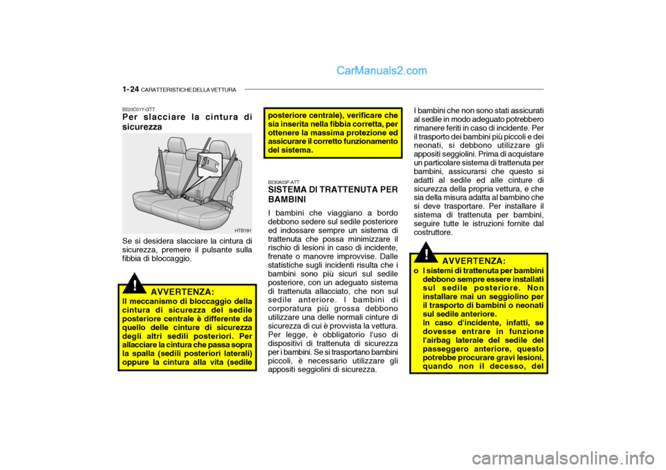 Hyundai Getz 2003 Manuale del proprietario (in Italian) 1- 24 CARATTERISTICHE DELLA VETTURA
!
!
B230A03P-ATT SISTEMA DI TRATTENUTA PER
BAMBINI
I bambini che viaggiano a bordo
debbono sedere sul sedile posteriore ed indossare sempre un sistema ditrattenuta Hyundai Getz 2003 Manuale del proprietario (in Italian) 1- 24 CARATTERISTICHE DELLA VETTURA
!
!
B230A03P-ATT SISTEMA DI TRATTENUTA PER
BAMBINI
I bambini che viaggiano a bordo
debbono sedere sul sedile posteriore ed indossare sempre un sistema ditrattenuta
