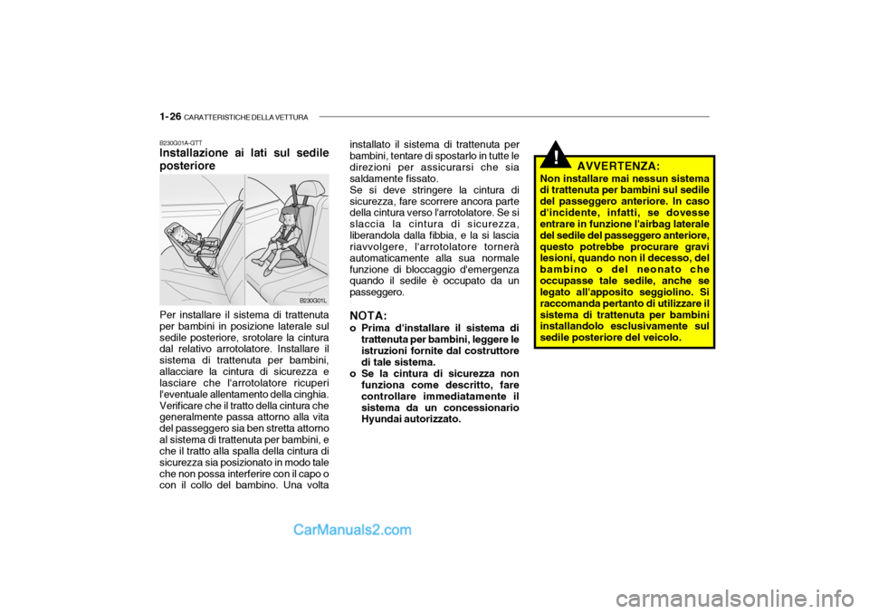 Hyundai Getz 2003 Manuale del proprietario (in Italian) 1- 26 CARATTERISTICHE DELLA VETTURA
!
B230G01A-GTT Installazione ai lati sul sedile posteriore Per installare il sistema di trattenuta per bambini in posizione laterale sulsedile posteriore, srotolar Hyundai Getz 2003 Manuale del proprietario (in Italian) 1- 26 CARATTERISTICHE DELLA VETTURA
!
B230G01A-GTT Installazione ai lati sul sedile posteriore Per installare il sistema di trattenuta per bambini in posizione laterale sulsedile posteriore, srotolar