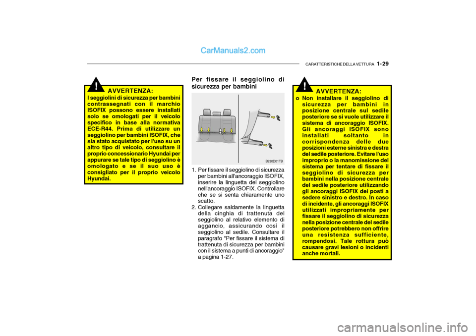 Hyundai Getz 2003 Manuale del proprietario (in Italian) CARATTERISTICHE DELLA VETTURA 1- 29
!!AVVERTENZA:
I seggiolini di sicurezza per bambini contrassegnati con il marchio ISOFIX possono essere installati solo se omologati per il veicolospecifico in ba Hyundai Getz 2003 Manuale del proprietario (in Italian) CARATTERISTICHE DELLA VETTURA 1- 29
!!AVVERTENZA:
I seggiolini di sicurezza per bambini contrassegnati con il marchio ISOFIX possono essere installati solo se omologati per il veicolospecifico in ba