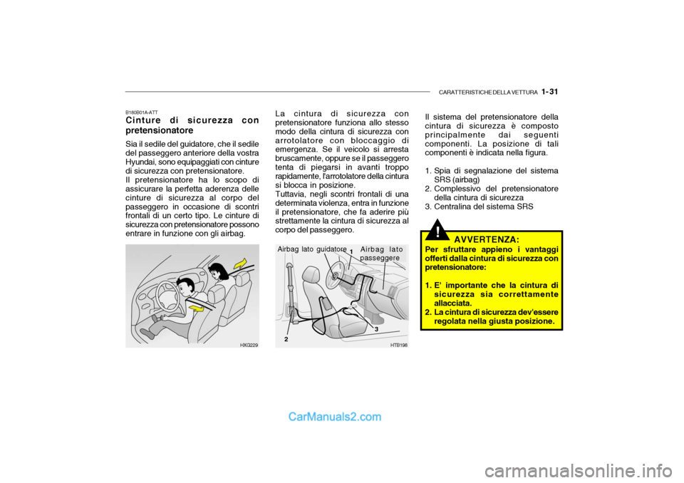 Hyundai Getz 2003 Manuale del proprietario (in Italian) CARATTERISTICHE DELLA VETTURA 1- 31
!
B180B01A-ATT Cinture di sicurezza con pretensionatore Sia il sedile del guidatore, che il sedile del passeggero anteriore della vostra Hyundai, sono equipaggiat Hyundai Getz 2003 Manuale del proprietario (in Italian) CARATTERISTICHE DELLA VETTURA 1- 31
!
B180B01A-ATT Cinture di sicurezza con pretensionatore Sia il sedile del guidatore, che il sedile del passeggero anteriore della vostra Hyundai, sono equipaggiat
