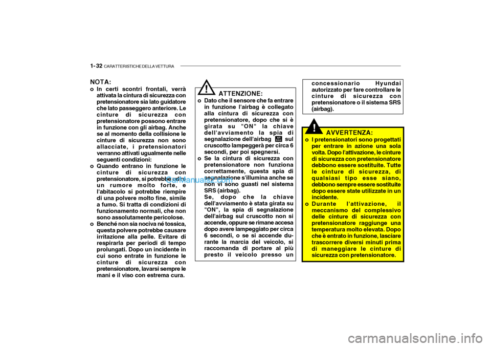 Hyundai Getz 2003 Manuale del proprietario (in Italian) 1- 32 CARATTERISTICHE DELLA VETTURA
!
ATTENZIONE:
o Dato che il sensore che fa entrare in funzione lairbag è collegato alla cintura di sicurezza con pretensionatore, dopo che si è girata su "ON" l Hyundai Getz 2003 Manuale del proprietario (in Italian) 1- 32 CARATTERISTICHE DELLA VETTURA
!
ATTENZIONE:
o Dato che il sensore che fa entrare in funzione lairbag è collegato alla cintura di sicurezza con pretensionatore, dopo che si è girata su "ON" l