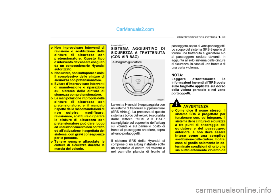 Hyundai Getz 2003  Manuale del proprietario (in Italian) CARATTERISTICHE DELLA VETTURA   1- 33
!
B240A01TB-GTT SISTEMA AGGIUNTIVO DI SICUREZZA A TRATTENUTA(CON AIR BAG) La vostra Hyundai è equipaggiata con
un sistema di trattenuta supplementare (SRS Airbag