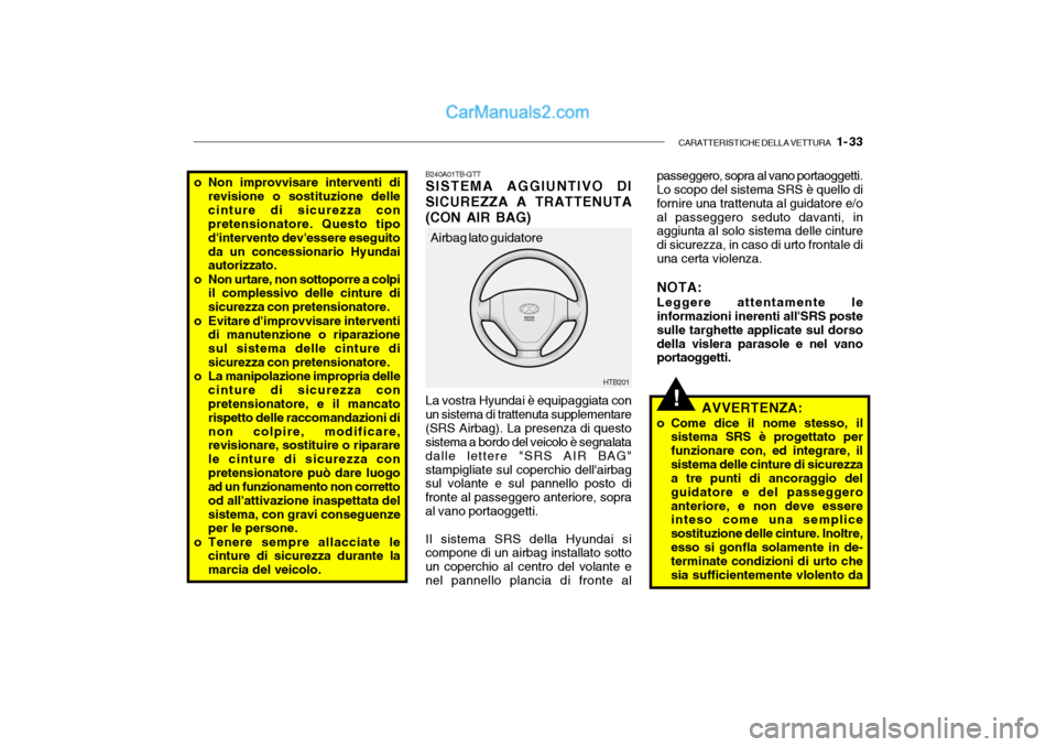 Hyundai Getz 2003 Manuale del proprietario (in Italian) CARATTERISTICHE DELLA VETTURA 1- 33
!
B240A01TB-GTT SISTEMA AGGIUNTIVO DI SICUREZZA A TRATTENUTA(CON AIR BAG) La vostra Hyundai è equipaggiata con
un sistema di trattenuta supplementare (SRS Airbag Hyundai Getz 2003 Manuale del proprietario (in Italian) CARATTERISTICHE DELLA VETTURA 1- 33
!
B240A01TB-GTT SISTEMA AGGIUNTIVO DI SICUREZZA A TRATTENUTA(CON AIR BAG) La vostra Hyundai è equipaggiata con
un sistema di trattenuta supplementare (SRS Airbag