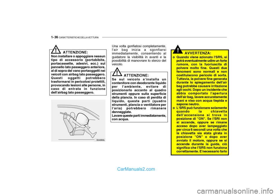 Hyundai Getz 2003 Manuale del proprietario (in Italian) 1- 36 CARATTERISTICHE DELLA VETTURA
!AVVERTENZA:
o Quando vlene azionato lSRS, si potrà eventualmente udire un forte rumore, con la fuoriuscita dipolvere molto fine. Questi due fenomeni sono normal Hyundai Getz 2003 Manuale del proprietario (in Italian) 1- 36 CARATTERISTICHE DELLA VETTURA
!AVVERTENZA:
o Quando vlene azionato lSRS, si potrà eventualmente udire un forte rumore, con la fuoriuscita dipolvere molto fine. Questi due fenomeni sono normal
