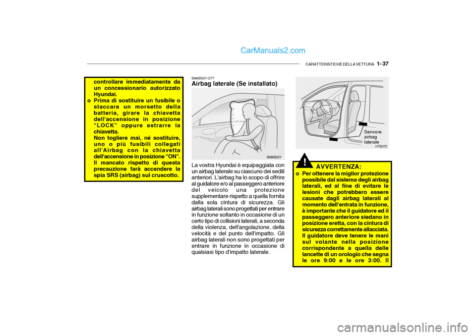 Hyundai Getz 2003 Manuale del proprietario (in Italian) CARATTERISTICHE DELLA VETTURA 1- 37
!
B990B02Y-GTT
Airbag laterale (Se installato)
controllare immediatamente da un concessionario autorizzatoHyundai.
o Prima di sostituire un fusibile o
staccare u Hyundai Getz 2003 Manuale del proprietario (in Italian) CARATTERISTICHE DELLA VETTURA 1- 37
!
B990B02Y-GTT
Airbag laterale (Se installato)
controllare immediatamente da un concessionario autorizzatoHyundai.
o Prima di sostituire un fusibile o
staccare u