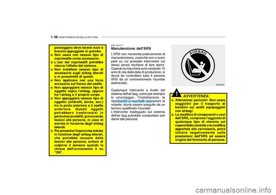 Hyundai Getz 2003 Manuale del proprietario (in Italian) 1- 38 CARATTERISTICHE DELLA VETTURA
!
passeggero deve tenere mani e braccia appoggiate in grembo.
o Non usare mai nessun tipo di coprisedile come accessorio.
o Luso dei coprisedili potrebbe ridurre Hyundai Getz 2003 Manuale del proprietario (in Italian) 1- 38 CARATTERISTICHE DELLA VETTURA
!
passeggero deve tenere mani e braccia appoggiate in grembo.
o Non usare mai nessun tipo di coprisedile come accessorio.
o Luso dei coprisedili potrebbe ridurre