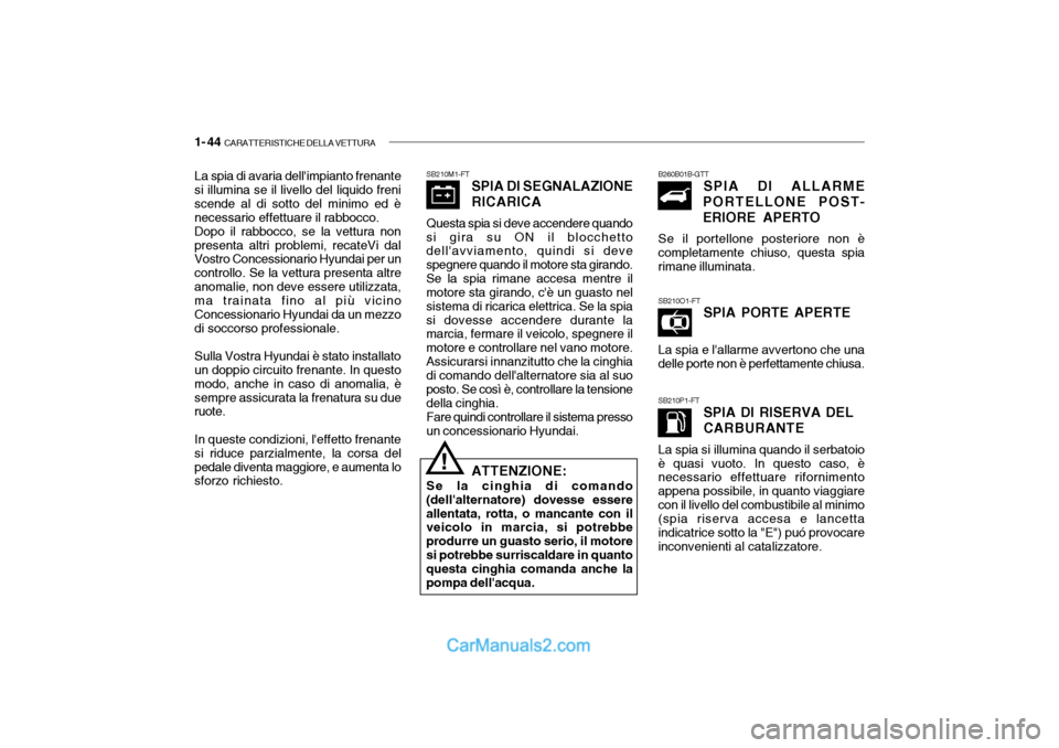 Hyundai Getz 2003 Manuale del proprietario (in Italian) 1- 44 CARATTERISTICHE DELLA VETTURA
SB210M1-FT
SPIA DI SEGNALAZIONE RICARICA
Questa spia si deve accendere quando
si gira su ON il blocchetto dellavviamento, quindi si deve spegnere quando il motore Hyundai Getz 2003 Manuale del proprietario (in Italian) 1- 44 CARATTERISTICHE DELLA VETTURA
SB210M1-FT
SPIA DI SEGNALAZIONE RICARICA
Questa spia si deve accendere quando
si gira su ON il blocchetto dellavviamento, quindi si deve spegnere quando il motore