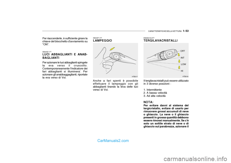 Hyundai Getz 2003 Manuale del proprietario (in Italian) CARATTERISTICHE DELLA VETTURA 1- 53
SB220F1-FT LAMPEGGIO Anche a fari spenti è possibile
effettuare il lampeggio con gli abbaglianti tirando la leva delle luci verso di Voi. B350A01A-ATT TERGILAVAC Hyundai Getz 2003 Manuale del proprietario (in Italian) CARATTERISTICHE DELLA VETTURA 1- 53
SB220F1-FT LAMPEGGIO Anche a fari spenti è possibile
effettuare il lampeggio con gli abbaglianti tirando la leva delle luci verso di Voi. B350A01A-ATT TERGILAVAC