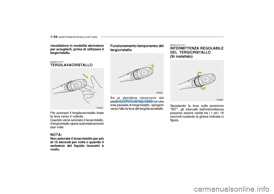 Hyundai Getz 2003 Manuale del proprietario (in Italian) 1- 54 CARATTERISTICHE DELLA VETTURA
B350B01O-GTT TERGILAVACRISTALLO Per azionare il tergilavacristallo tirate la leva verso il volante. Quando viene azionato il lavacristallo, il tergicristallo opera Hyundai Getz 2003 Manuale del proprietario (in Italian) 1- 54 CARATTERISTICHE DELLA VETTURA
B350B01O-GTT TERGILAVACRISTALLO Per azionare il tergilavacristallo tirate la leva verso il volante. Quando viene azionato il lavacristallo, il tergicristallo opera