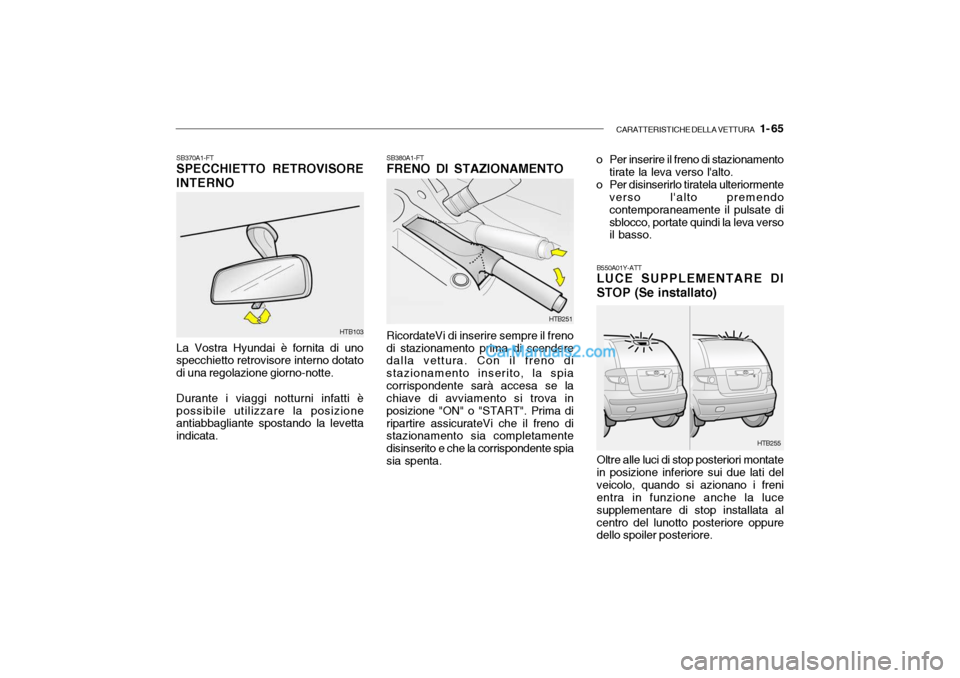 Hyundai Getz 2003 Manuale del proprietario (in Italian) CARATTERISTICHE DELLA VETTURA 1- 65
La Vostra Hyundai è fornita di uno specchietto retrovisore interno dotato di una regolazione giorno-notte. Durante i viaggi notturni infatti è possibile utilizz Hyundai Getz 2003 Manuale del proprietario (in Italian) CARATTERISTICHE DELLA VETTURA 1- 65
La Vostra Hyundai è fornita di uno specchietto retrovisore interno dotato di una regolazione giorno-notte. Durante i viaggi notturni infatti è possibile utilizz