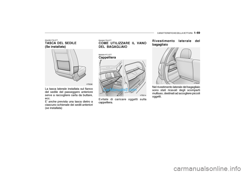 Hyundai Getz 2003 Manuale del proprietario (in Italian) CARATTERISTICHE DELLA VETTURA 1- 69
HTB298 B545A01TB-GTT COME UTILIZZARE IL VANO
DEL BAGAGLIAIO
B540B01TB-GTT TASCA DEL SEDILE (Se installata) La tasca laterale installata sul fianco del sedile del Hyundai Getz 2003 Manuale del proprietario (in Italian) CARATTERISTICHE DELLA VETTURA 1- 69
HTB298 B545A01TB-GTT COME UTILIZZARE IL VANO
DEL BAGAGLIAIO
B540B01TB-GTT TASCA DEL SEDILE (Se installata) La tasca laterale installata sul fianco del sedile del