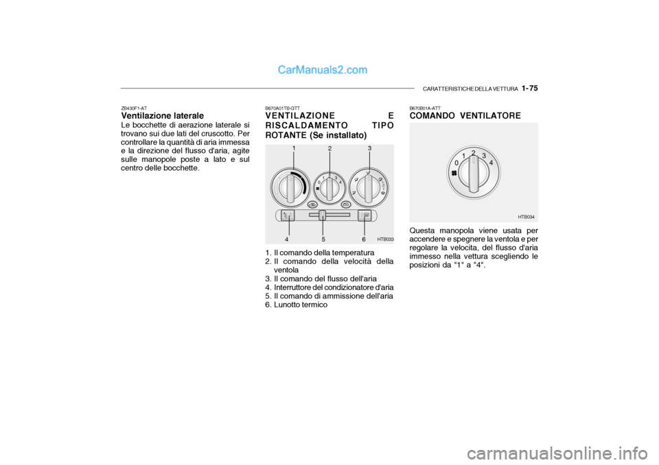 Hyundai Getz 2003 Manuale del proprietario (in Italian) CARATTERISTICHE DELLA VETTURA 1- 75
B670A01TB-GTT VENTILAZIONE E
RISCALDAMENTO TIPO
ROTANTE (Se installato)
1. Il comando della temperatura
2. Il comando della velocità della ventola
3. Il coman Hyundai Getz 2003 Manuale del proprietario (in Italian) CARATTERISTICHE DELLA VETTURA 1- 75
B670A01TB-GTT VENTILAZIONE E
RISCALDAMENTO TIPO
ROTANTE (Se installato)
1. Il comando della temperatura
2. Il comando della velocità della ventola
3. Il coman