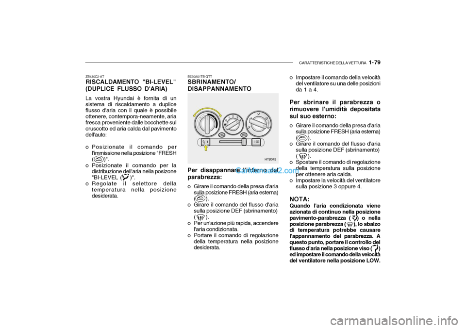 Hyundai Getz 2003 Manuale del proprietario (in Italian) CARATTERISTICHE DELLA VETTURA 1- 79
HTB045
ZB430C2-AT RISCALDAMENTO "BI-LEVEL" (DUPLICE FLUSSO DARIA) La vostra Hyundai è fornita di un sistema di riscaldamento a duplice flusso daria con il qual Hyundai Getz 2003 Manuale del proprietario (in Italian) CARATTERISTICHE DELLA VETTURA 1- 79
HTB045
ZB430C2-AT RISCALDAMENTO "BI-LEVEL" (DUPLICE FLUSSO DARIA) La vostra Hyundai è fornita di un sistema di riscaldamento a duplice flusso daria con il qual