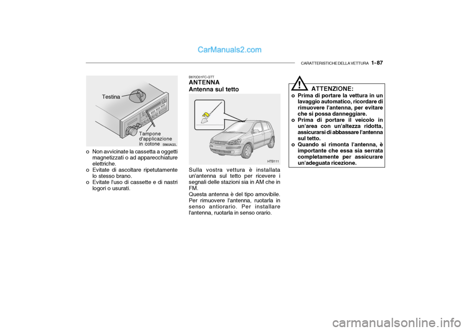 Hyundai Getz 2003 Manuale del proprietario (in Italian) CARATTERISTICHE DELLA VETTURA 1- 87
B860A02L
Testina
Tampone dapplicazionein cotone
o Non avvicinate la cassetta a oggetti magnetizzati o ad apparecchiature elettriche.
o Evitate di ascoltare ripet Hyundai Getz 2003 Manuale del proprietario (in Italian) CARATTERISTICHE DELLA VETTURA 1- 87
B860A02L
Testina
Tampone dapplicazionein cotone
o Non avvicinate la cassetta a oggetti magnetizzati o ad apparecchiature elettriche.
o Evitate di ascoltare ripet