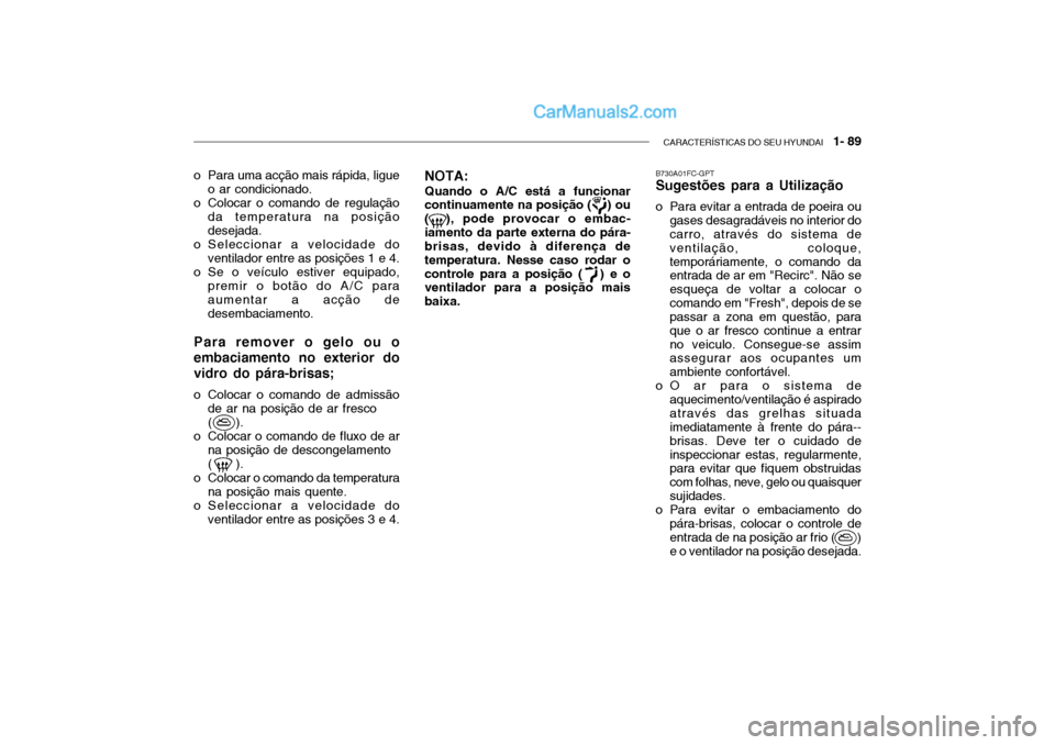 Hyundai Getz 2003 Manual do proprietário (in Portuguese) CARACTERÍSTICAS DO SEU HYUNDAI 1- 89
o Para uma acção mais rápida, ligue
o ar condicionado.
o Colocar o comando de regulação da temperatura na posição desejada.
o Seleccionar a velocidade do Hyundai Getz 2003 Manual do proprietário (in Portuguese) CARACTERÍSTICAS DO SEU HYUNDAI 1- 89
o Para uma acção mais rápida, ligue
o ar condicionado.
o Colocar o comando de regulação da temperatura na posição desejada.
o Seleccionar a velocidade do